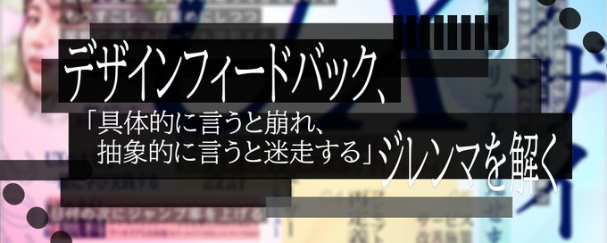 デザインフィードバック、「具体的に言うと崩れ、抽象的に言うと迷走する」ジレンマを解く